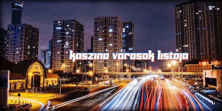 Kaszinó városok listája – Online vagy offline szerencsejáték!