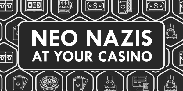 7 Ways To Tell Neo Nazis Have Invaded Your Local Casino