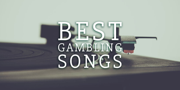 Our List Of The Seven Best Gambling Songs