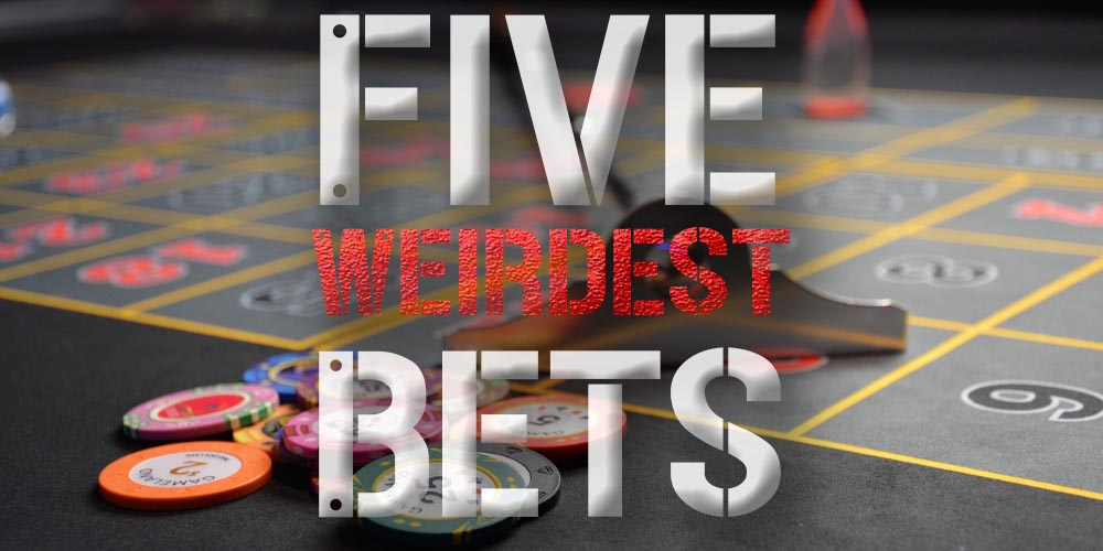 Five Weird Bets