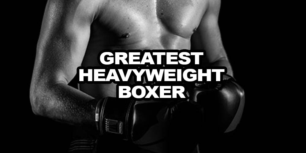 Best Heavyweight Boxer Bets – Who is the Greatest?