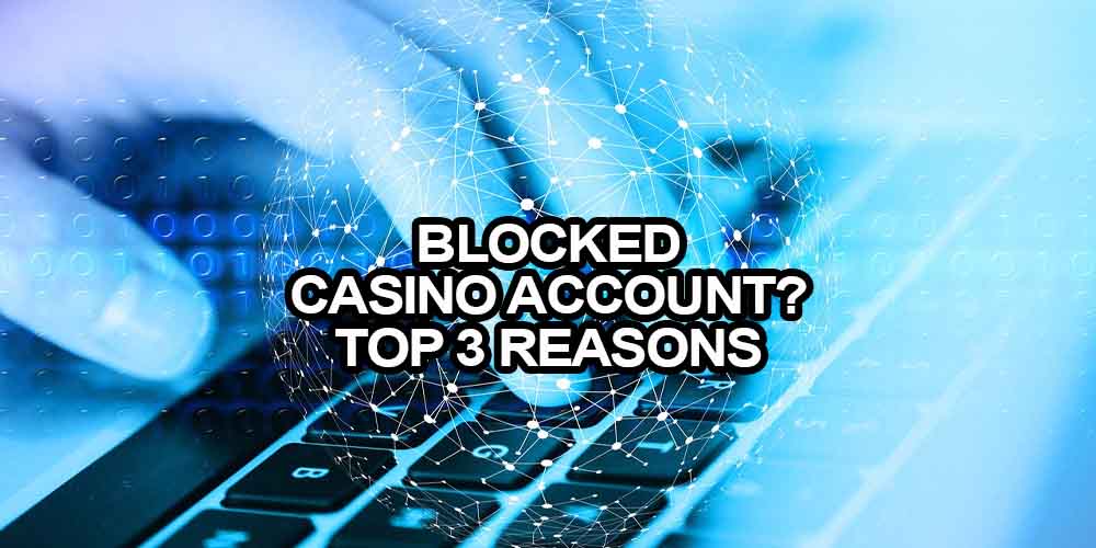 Why Online Casinos Block Accounts: Top 3 Reasons