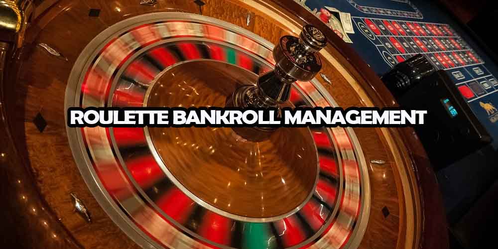 Roulette Bankroll Management: Gambling Wisely