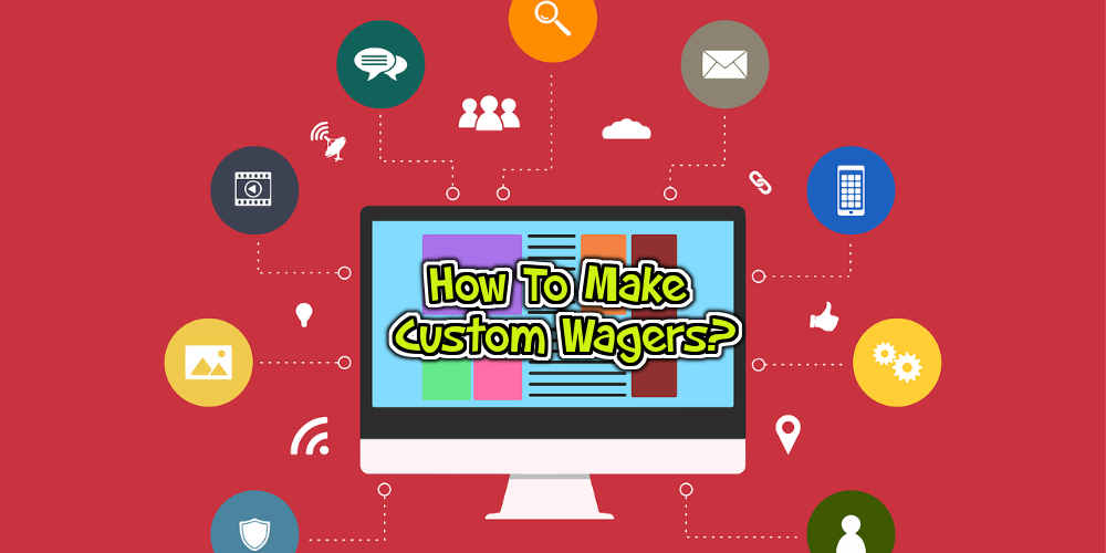 How To Make Custom Wagers – An Online Betting Guide