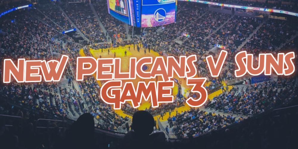 New Pelicans v Suns Game 3 Predictions Out Now