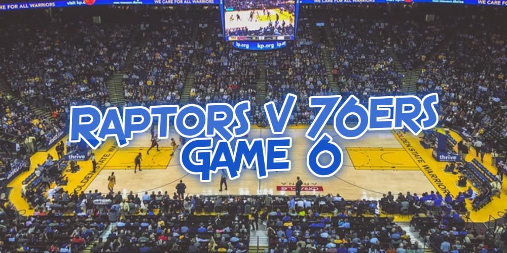 Raptors v 76ers Game 6 Betting Preview – Back to the North