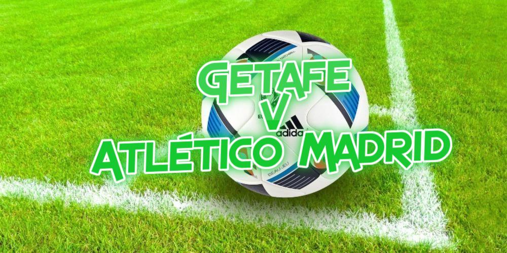Exciting Getafe v Atlético Madrid Betting Tips