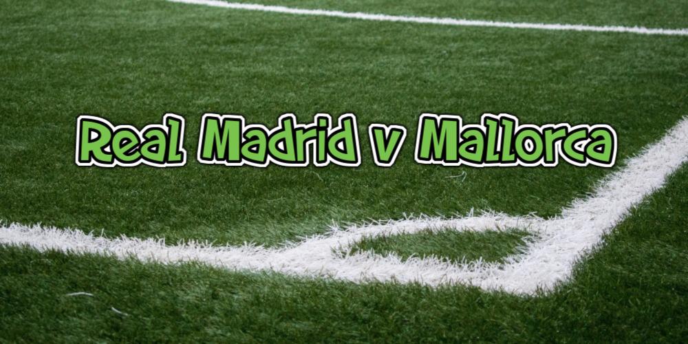 Reassuring Real Madrid v Mallorca Betting Tips