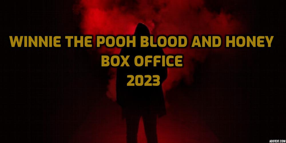 Winnie The Pooh Blood And Honey Box Office – 2023