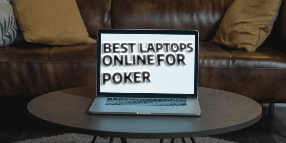 Best Laptops For Online Poker – For Different Type Of People