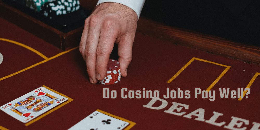 Do Casino Jobs Pay Well? – Start Your New Career In A Casino