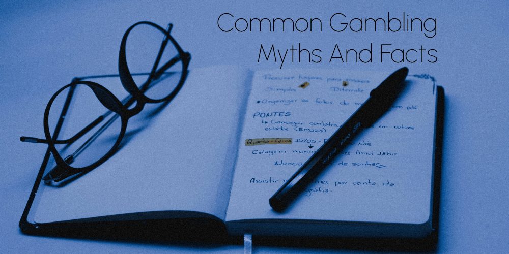 Common Gambling Myths And Facts – Great Truths Of Gambling