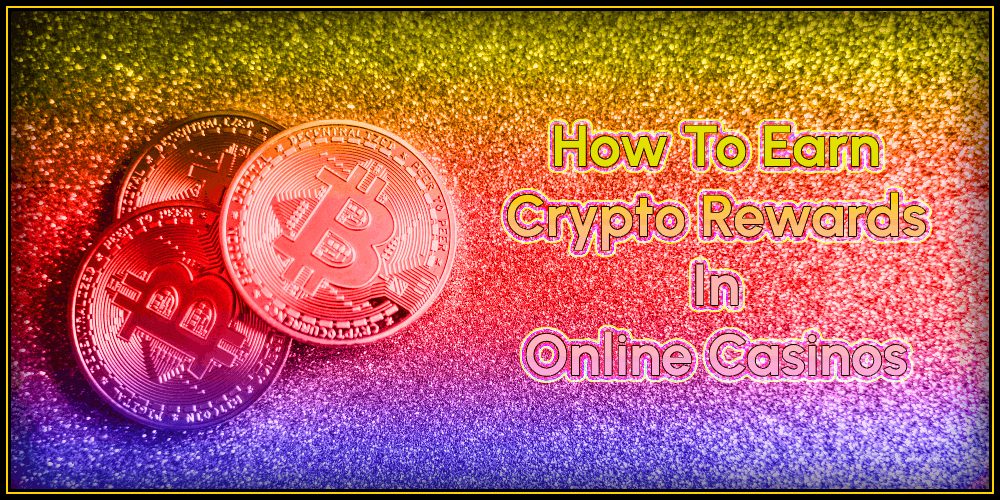 How To Earn Crypto Rewards In Online Casinos – Ultimate Guide
