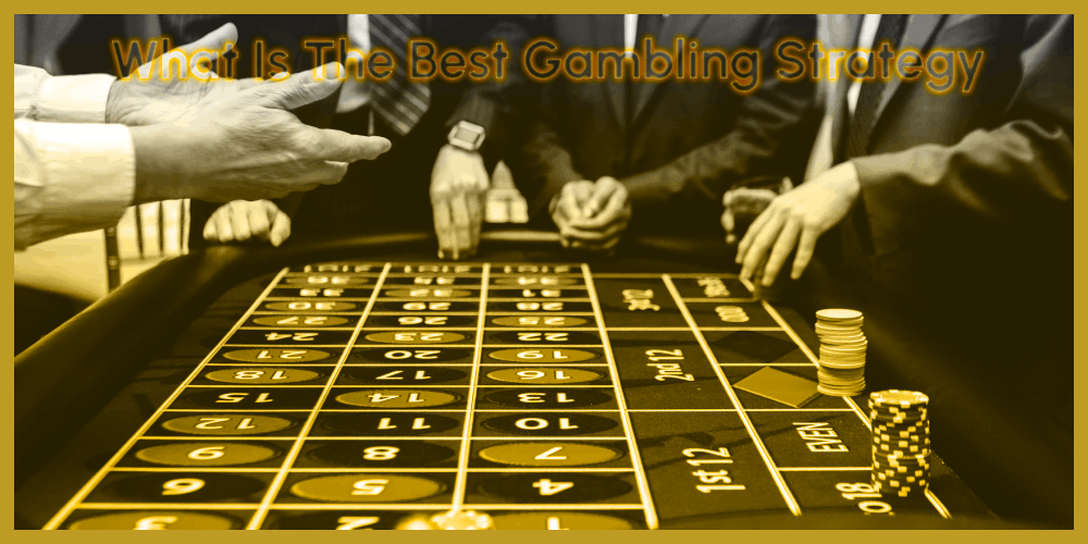 What Is The Best Gambling Strategy? – Learn Efficient Gambling!