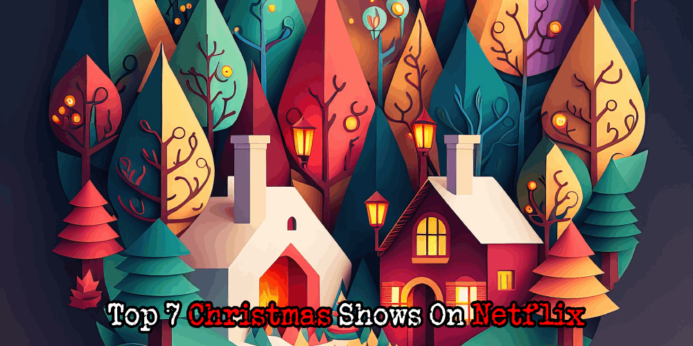 Top 7 Christmas Shows On Netflix – Absolute Best Shows In 2023