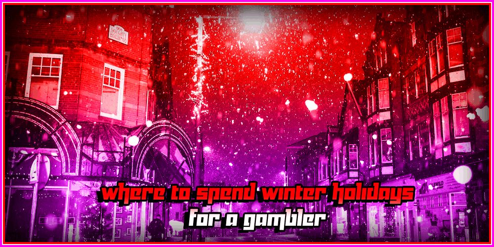 Where to Spend Winter Holidays For A Gambler – Top Places