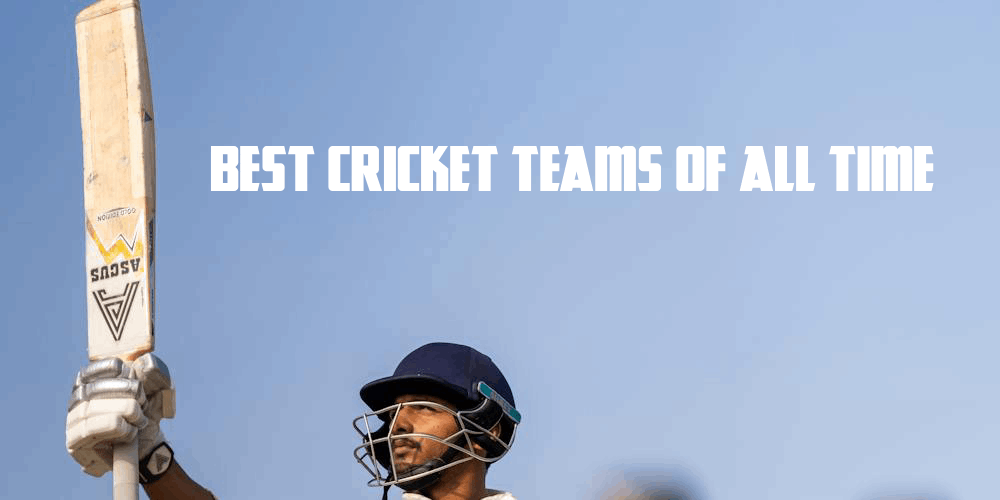 Best Cricket Teams Of All Time The Greatest Of All Time! GamingZion