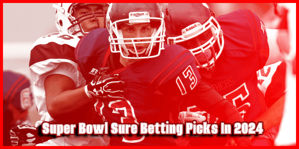 Super Bowl Sure Betting Picks In 2024 – Chiefs Vs 49ers