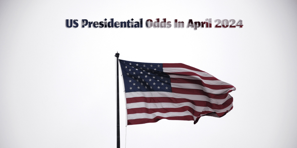 US Presidential Odds In April 2024 – Trump, Biden And Kennedy!