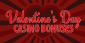 Choose Your Perfect Valentine’s Casino Bonuses