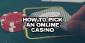 Best Tips on How to Pick an Online Casino Properly