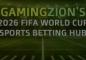 2026 FIFA World Cup Sports Betting Hub: Find Content Right Here!