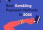 Best Gambling Payment Methods In 2026: For Catching Up With It