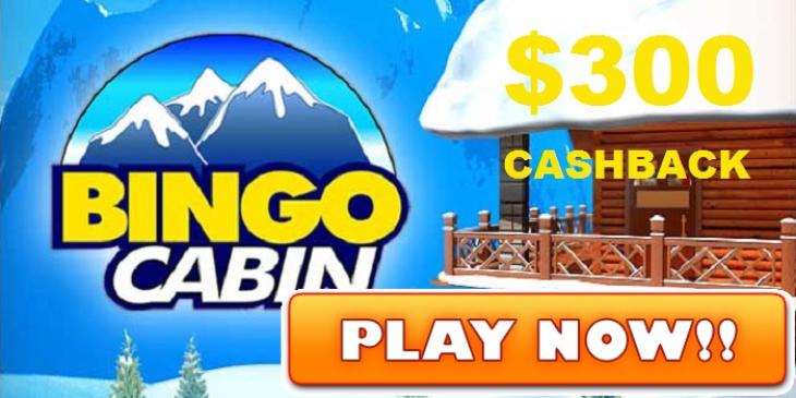 Win USD 300 Cashback Bonus at Bingo Cabin