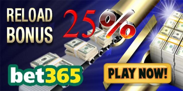 Claim 25% Reload Bonus at Bet365 Casino