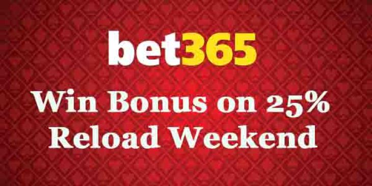 Win Bonus on 25% Reload Weekend at Bet365 Casino
