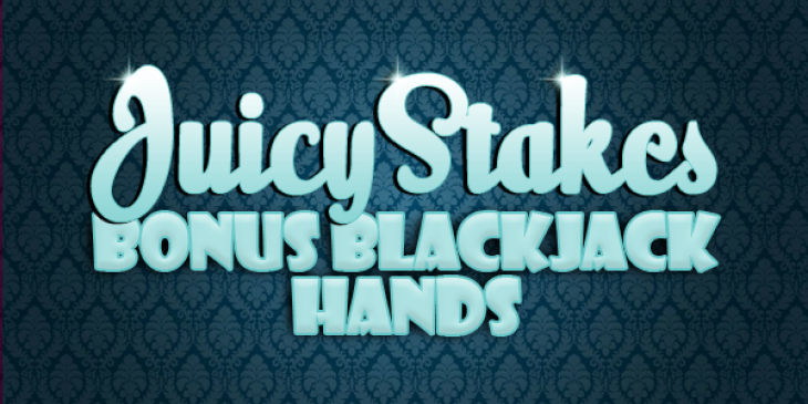 Play Some Bonus Blackjack Hands at Juicy Stakes