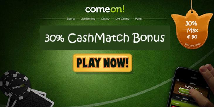 Win 30% Cashmatch Bonus up to EUR 90 at ComeOn! Casino