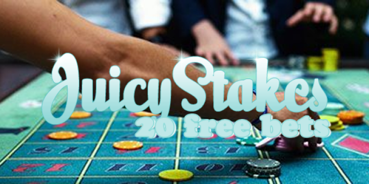 Start Playing with 20 Juicy Stakes Free Bets