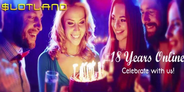 Series of casino freebies and bonuses at Slotland Casino for their 18th anniversary!