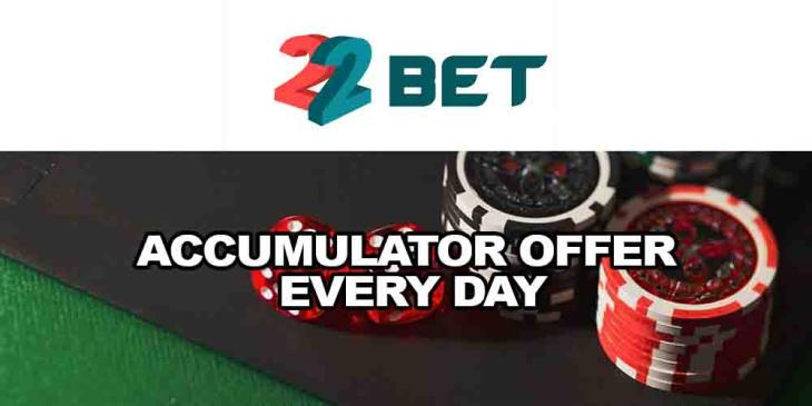 Accumulator Offer Every Day at 22BET – Get Your Odds Increased by 10%