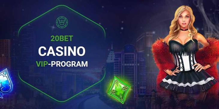 20BET Casino VIP Program: Amazing Rewards Are Waiting for You