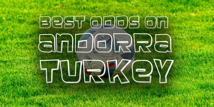 The Best Odds on Andorra vs Turkey Reveal No Changes in Group H