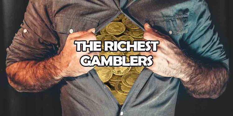 Richest Gamblers in the World – Millions of Dollars