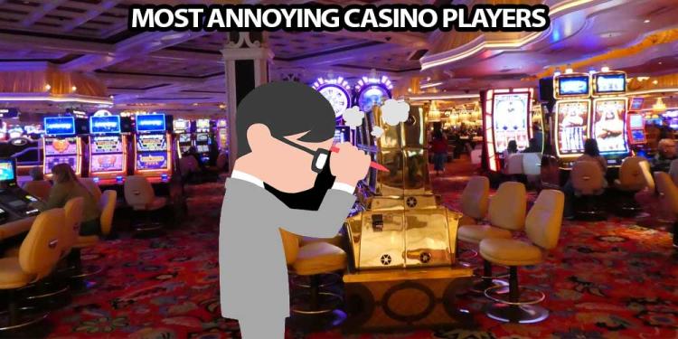 Annoying Casino Players