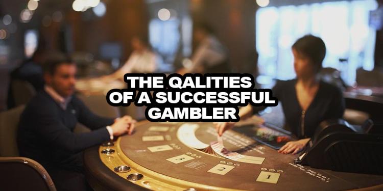 Qualities of Successful Gamblers – Do you have them all?