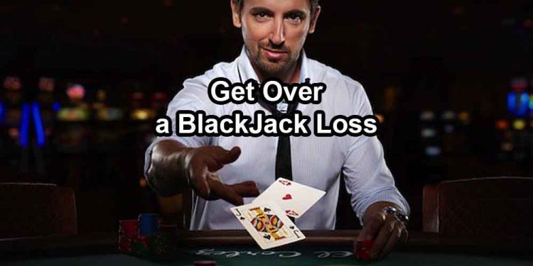 How To Get Over A Blackjack Loss: 5 Tips To Turn Back Your Luck