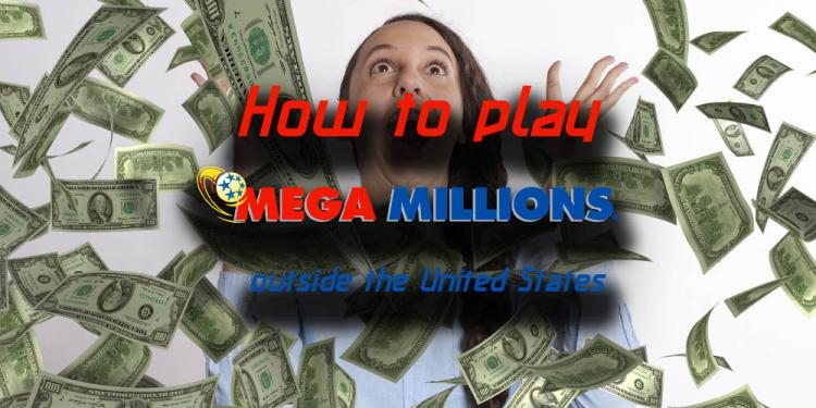 How to Play Mega Millions Outside the United States – Your Ultimate Guide