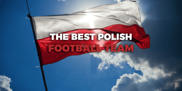 Best Polish Football Team – Pick Them On The Next UEFA Season!