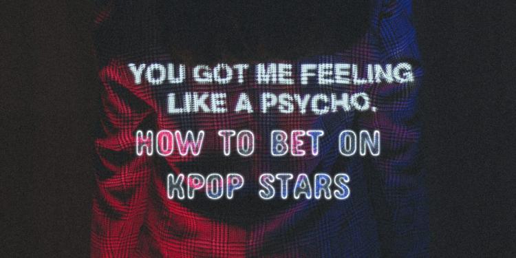 How To Bet On KPOP Idols – Bet On The New Stars Of The World