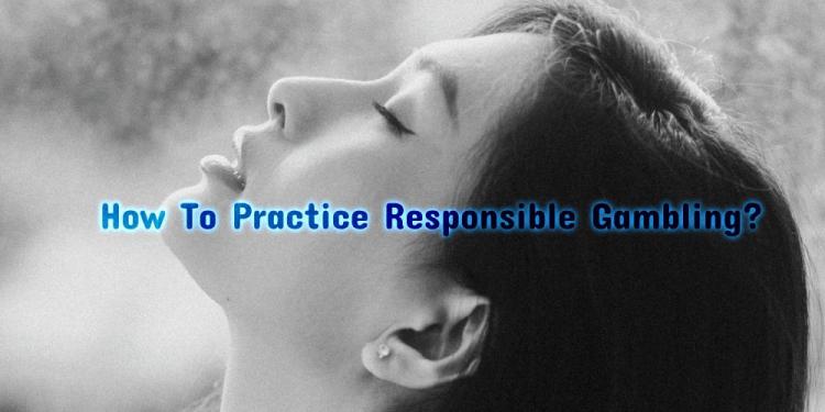How To Practice Responsible Gambling? – Set Your Limits Today!