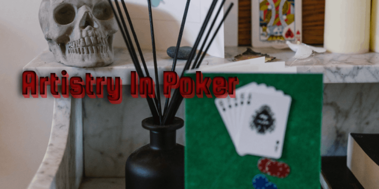 Artistry In Poker – Learn How To Create Art Through Play Cards