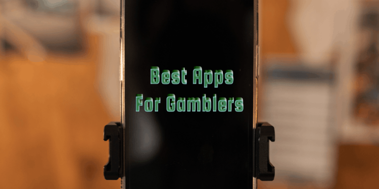 Best Apps For Gamblers – Download And Make Your Life Easier