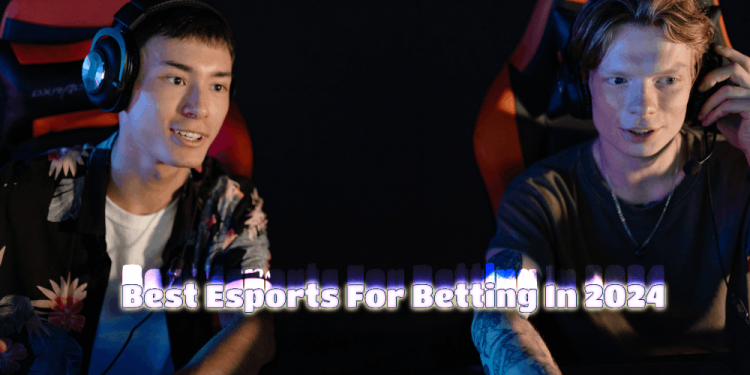 Best Esports For Betting In 2024 – The Easiest eSports To Bet On!