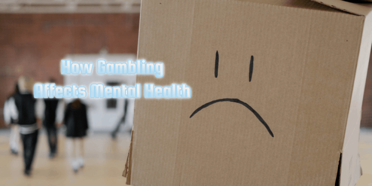 How Gambling Affects Mental Health – Improve On Yourself Today!
