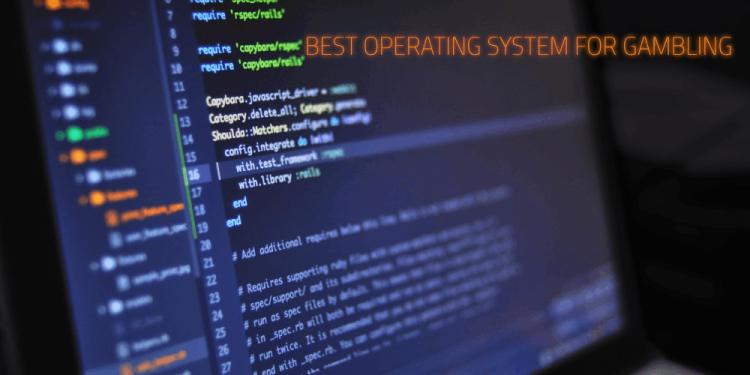 Best Operating System For Gambling – Pick Your System Today!